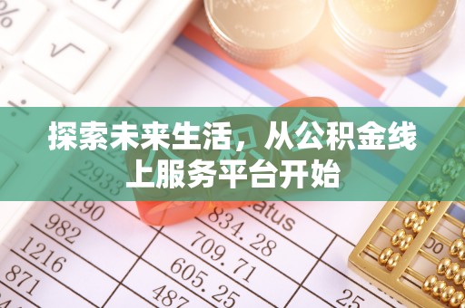 烈屿探索未来生活，从公积金线上服务平台开始