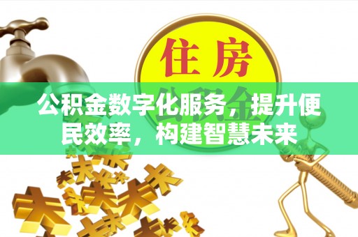 烈屿公积金数字化服务，提升便民效率，构建智慧未来