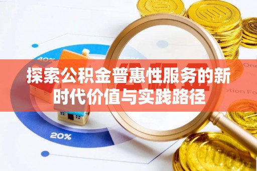 烈屿探索公积金普惠性服务的新时代价值与实践路径