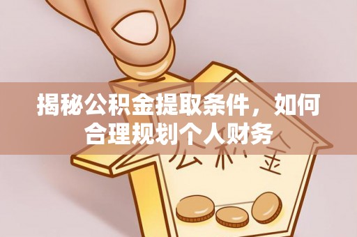 烈屿揭秘公积金提取条件，如何合理规划个人财务