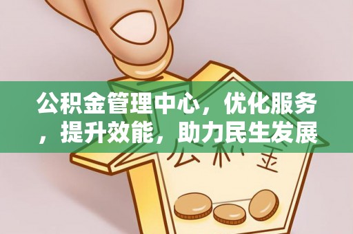 烈屿公积金管理中心，优化服务，提升效能，助力民生发展