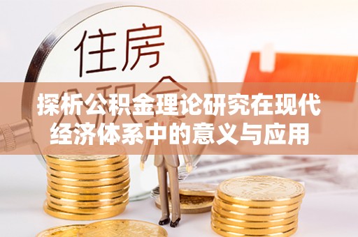 烈屿探析公积金理论研究在现代经济体系中的意义与应用