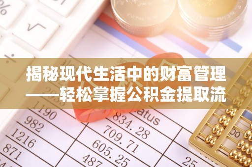 烈屿揭秘现代生活中的财富管理——轻松掌握公积金提取流程的艺术
