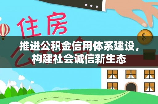 烈屿推进公积金信用体系建设，构建社会诚信新生态