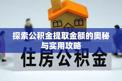 烈屿探索公积金提取金额的奥秘与实用攻略