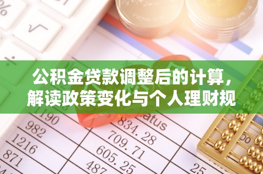 烈屿公积金贷款调整后的计算，解读政策变化与个人理财规划