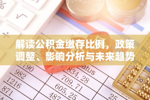 烈屿解读公积金缴存比例，政策调整、影响分析与未来趋势